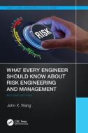 What Every Engineer Should Know About Risk Engineering And Management di John X. Wang edito da Taylor & Francis Ltd