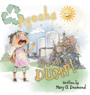 Ayesha It's Not A Dump! di Mary G. Desmond edito da FriesenPress