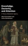 Knowledge, Dexterity, and Attention di Abrol Fairweather, Carlos Montemayor edito da Cambridge University Press