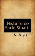 Histoire De Marie Stuart di Francois Auguste Marie Alexis Mignet, M Mignet edito da Bibliolife
