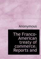 The Franco-american Treaty Of Commerce. Reports And di Anonymous edito da Bibliolife