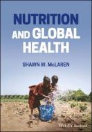 Nutrition And Global Health di Shawn W. McLaren edito da John Wiley And Sons Ltd