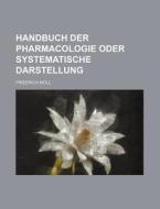 Handbuch Der Pharmacologie Oder Systematische Darstellung di Friedrich Moll edito da Rarebooksclub.com