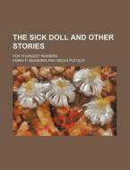 The Sick Doll and Other Stories; For Youngest Readers di Fanny P. Seaverns edito da Rarebooksclub.com