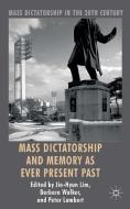 Mass Dictatorship and Memory as Ever Present Past di Jie-Hyun Lim, Barbara Walker, Peter Lambert edito da Palgrave Macmillan