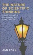 The Nature of Scientific Thinking: On Interpretation, Explanation, and Understanding di J. Faye edito da SPRINGER NATURE