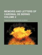 Memoirs And Letters Of Cardinal De Berni di Franois-Joachim De Pierre De Bernis, Francois-Joachim De Bernis edito da Rarebooksclub.com
