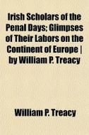 Irish Scholars Of The Penal Days; Glimps di William P. Treacy edito da General Books