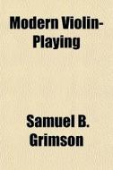 Modern Violin-playing di Samuel B. Grimson edito da General Books