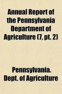 Annual Report Of The Pennsylvania Depart di Pennsyl Agriculture edito da General Books