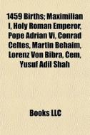 1459 Births: Maximilian I, Holy Roman Em di Books Llc edito da Books LLC, Wiki Series