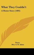 What They Couldn't: A Home Story (1895) di Pansy, Mrs G. R. Alden edito da Kessinger Publishing