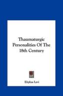 Thaumaturgic Personalities of the 18th Century di Eliphas Levi edito da Kessinger Publishing