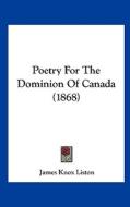Poetry for the Dominion of Canada (1868) di James Knox Liston edito da Kessinger Publishing