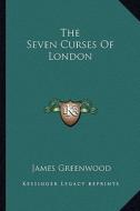 The Seven Curses of London di James Greenwood edito da Kessinger Publishing