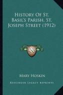 History of St. Basil's Parish, St. Joseph Street (1912) di Mary Hoskin edito da Kessinger Publishing