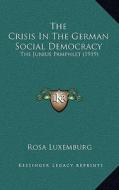 The Crisis in the German Social Democracy: The Junius Pamphlet (1919) di Rosa Luxemburg edito da Kessinger Publishing