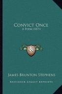 Convict Once: A Poem (1871) di James Brunton Stephens edito da Kessinger Publishing