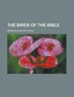The Birds of the Bible di Madison Clinton Peters edito da Rarebooksclub.com