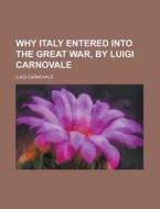 Why Italy Entered Into the Great War, by Luigi Carnovale di Luigi Carnovale edito da Rarebooksclub.com