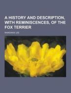 A History And Description, With Reminiscences, Of The Fox Terrier di Rawdon B Lee edito da Theclassics.us