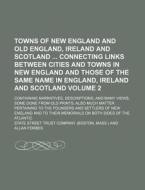 Towns of New England and Old England, Ireland and Scotland Connecting Links Between Cities and Towns in New England and Those of the Same Name in Engl di State Street Trust Company edito da Rarebooksclub.com