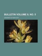 Bulletin Volume 9, No. 5 di Kentucky University edito da Rarebooksclub.com