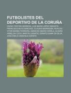 Futbolistes Del Deportivo De La Coru A: di Font Wikipedia edito da Books LLC, Wiki Series