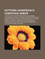 Ostrova Arkhipelaga Severnaya Zemlya: Os di Istochnik Wikipedia edito da Books LLC, Wiki Series