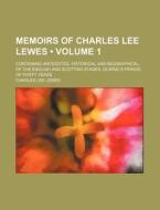 Memoirs Of Charles Lee Lewes (volume 1); Containing Ancedotes, Historical And Biographical, Of The English And Scottish Stages, During A Period Of For di Charles Lee Lewes edito da General Books Llc