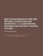 Beet-Sugar Manufacture and Refining Volume 1; Extraction and Epuration.- V. 2. Evaporation, Graining and Factory Control di Lewis Sharpe Ware edito da Rarebooksclub.com