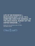 Life of Sir Roderick I., Murchison Bart. K.C.B. F.R.S., Sometime Director General of the Geological Survey of the United Kingdom, 1; Based on His Jour di Archibald Geikie edito da Rarebooksclub.com