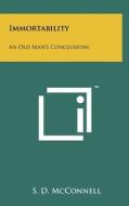 Immortability: An Old Man's Conclusions di S. D. McConnell edito da Literary Licensing, LLC