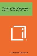 Twenty-One Questions about War and Peace di Eugene Dennis edito da Literary Licensing, LLC