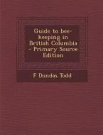 Guide to Bee-Keeping in British Columbia di F. Dundas Todd edito da Nabu Press