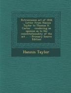 Retrocession Act of 1846 ... Letter from Hannis Taylor to Thomas H. Carter ... Rendering an Opinion as to the Constitutionality of the ACT .. di Hannis Taylor edito da Nabu Press