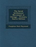 The Social Settlement Movement in Chicago di Josephine Hunt Raymond edito da Nabu Press