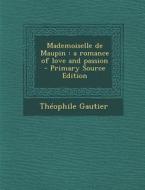 Mademoiselle de Maupin: A Romance of Love and Passion - Primary Source Edition di Theophile Gautier edito da Nabu Press