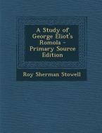 A Study of George Eliot's Romola - Primary Source Edition di Roy Sherman Stowell edito da Nabu Press