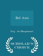 Bel Ami - Scholar's Choice Edition di Guy de Maupassant edito da Scholar's Choice