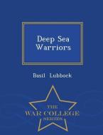Deep Sea Warriors - War College Series di Basil Lubbock edito da WAR COLLEGE SERIES