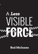 A Less Visible Force di Rod McInnes edito da Lulu.com