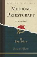 Medical Priestcraft di John Shaw edito da Forgotten Books