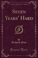 Seven Years' Hard (classic Reprint) di Richard Free edito da Forgotten Books