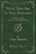 What They Say In New England di Clifton Johnson edito da Forgotten Books