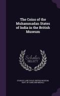 The Coins Of The Muhammadan States Of India In The British Museum di Stanley Lane-Poole edito da Palala Press