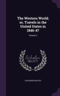 The Western World; Or, Travels In The United States In 1846-47 di Alexander MacKay edito da Palala Press