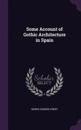 Some Account Of Gothic Architecture In Spain di George Edmund Street edito da Palala Press