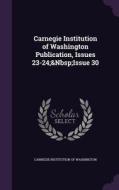Carnegie Institution Of Washington Publication, Issues 23-24; Issue 30 edito da Palala Press
