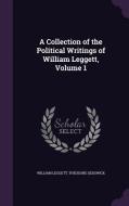 A Collection Of The Political Writings Of William Leggett, Volume 1 di William Leggett, Theodore Sedgwick edito da Palala Press